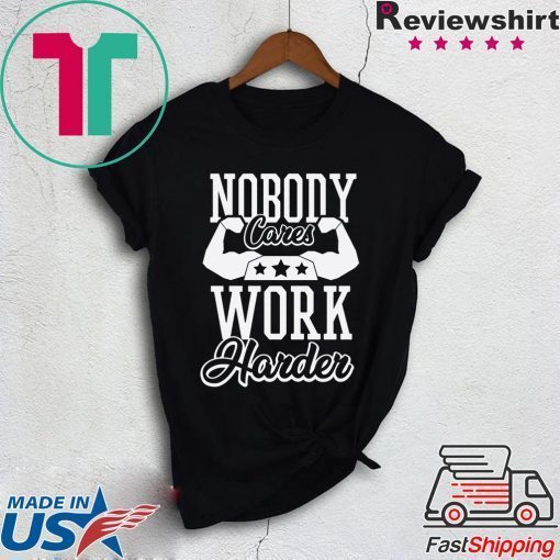 Nobody Cares Work Harder T-Shirt, Nobody Cares, Work Harder, Hustle Shirt