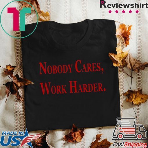 Nobody Cares, Work Harder Shirts