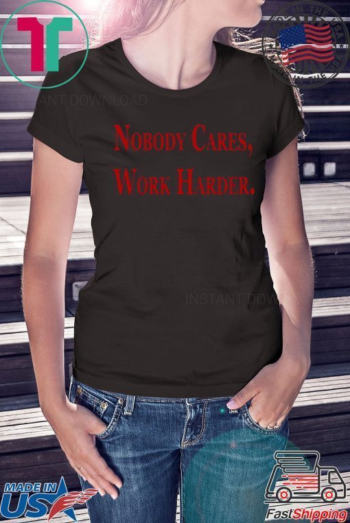 Nobody Cares, Work Harder Shirts