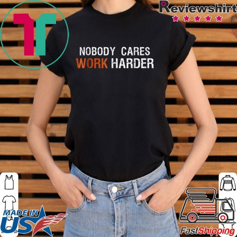 nobody cares train harder shirt