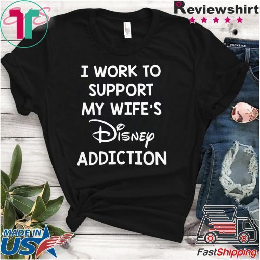 Official I Work To Support My Wife’s Disney Addiction Shirt