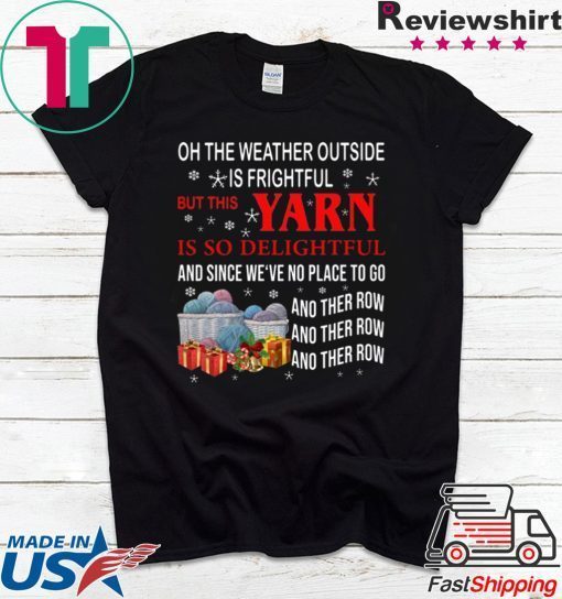 Oh the weather outside is frightful but this Yarn is so delightful Tee Shirt