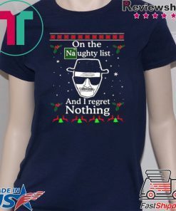 On the Naughty list and I regret nothing Breaking Dad ugly christmas 2020 T Shirt