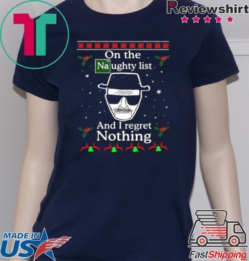 On the Naughty list and I regret nothing Breaking Dad ugly christmas 2020 T Shirt