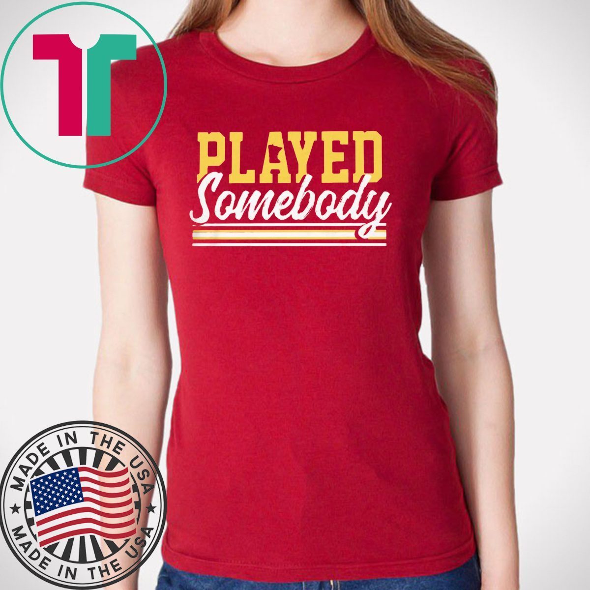 PLAYED SOMEBODY SHIRT - OrderQuilt.com