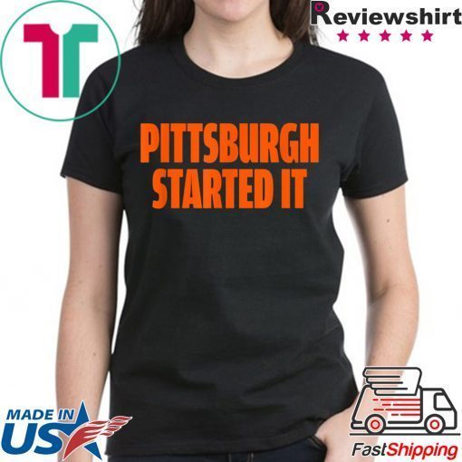 Pittsburgh Started It Shirt Viral Quote T-Shirt
