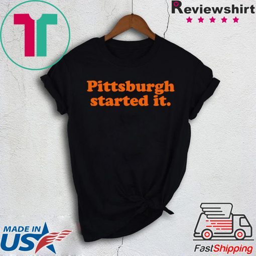 Pittsburgh Started It Shirt