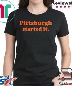 Pittsburgh Started It Tee Shirts