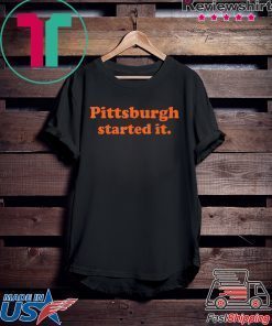 Pittsburgh Started It Tee Shirts