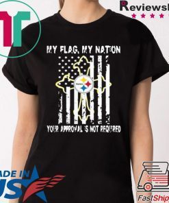 Pittsburgh Steelers My Flag Veteran My nation Your Approval is not Required T-Shirt