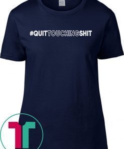 Quit Touching Shit T-Shirt