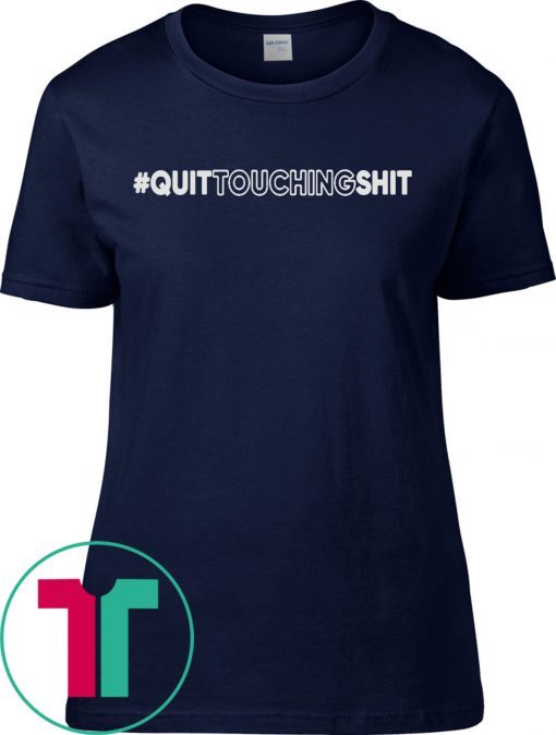 Quit Touching Shit T-Shirt