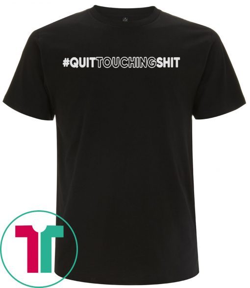 Quit Touching Shit T-Shirt