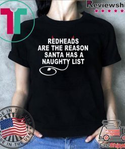 Redheads are the reason Santa has a naughty list Shirt