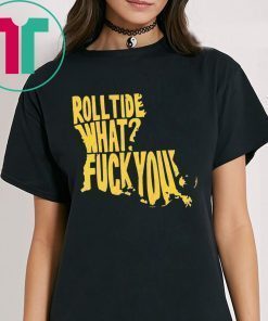 Roll Tide What Fuck You TShirt