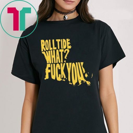 Roll Tide What Fuck You TShirt