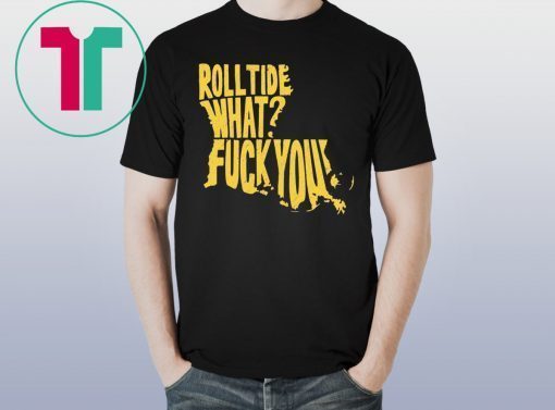 Roll Tide What Fuck You TShirt