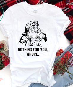 Santa Nothing for you whore Christmas T-Shirt