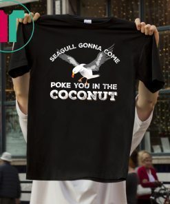 Seagulls Stop It Now Shirt Poke You In The Coconut T-Shirt