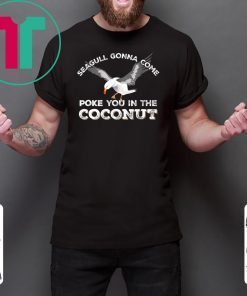 Seagulls Stop It Now Shirt Poke You In The Coconut T-Shirt