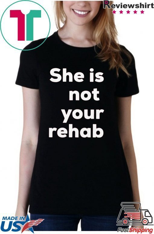 She Is Not Your Rehab Tee Shirt
