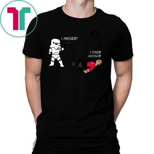 Stormtrooper shoots I missed I died anyway t-shirt