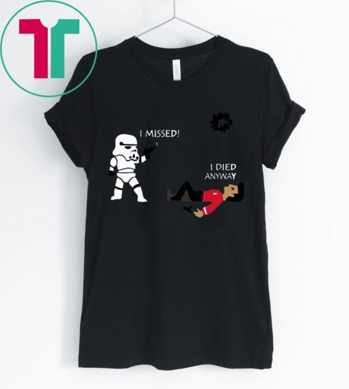 Stormtrooper shoots I missed I died anyway t-shirt