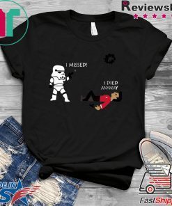 Stormtrooper shoots I missed I died anyway shirt