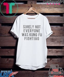 Surely Not Everyone Was Kung Fu Fighting Unisex adult T shirt