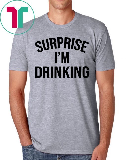 Surprise I’m drinking tee shirt