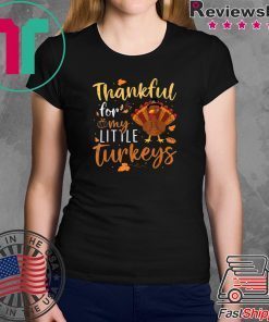Thankful For My Little Turkeys Teachers Thanksgiving Gift T-Shirt