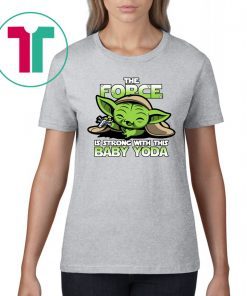 The Force Is Strong With Baby Yoda T-Shirt