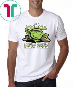 The Force Is Strong With Baby Yoda T-Shirt
