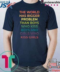 The World Has Bigger Problem Than Boys Who Kiss Boys Shirt