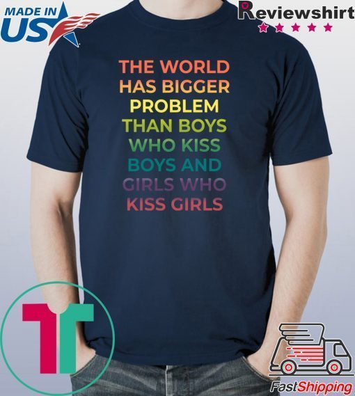 The World Has Bigger Problem Than Boys Who Kiss Boys Shirt