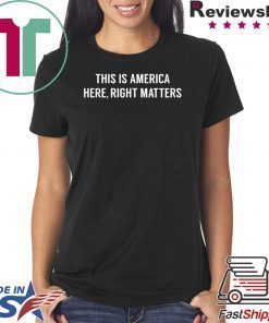 This is America Here, Right Matters Shirts