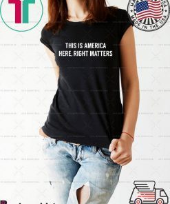 This is America Here, Right Matters original T-Shirt