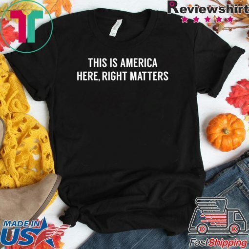 This is America Here, Right Matters Shirts
