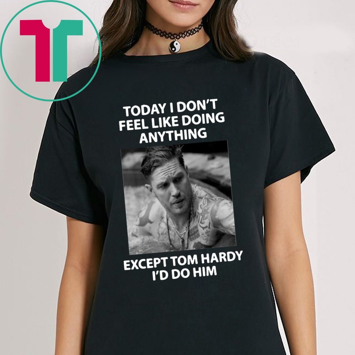 Today I don't feel like doing anything except Tom Hardy I'd do him tee ...