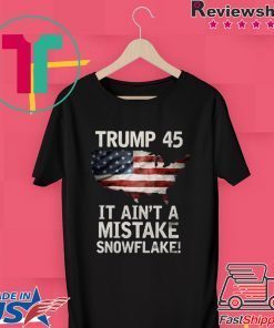 Trump Ain't A Mistake T-Shirts