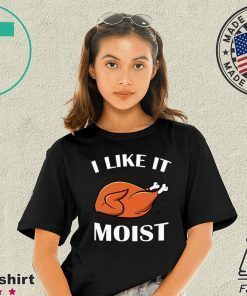 Turkey I like it moist shirt