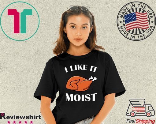 Turkey I like it moist shirt