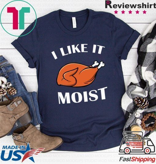 Turkey I like it moist shirt