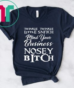 Twinkle twinkle little snitch mind your own business nosey bitch t-shirt