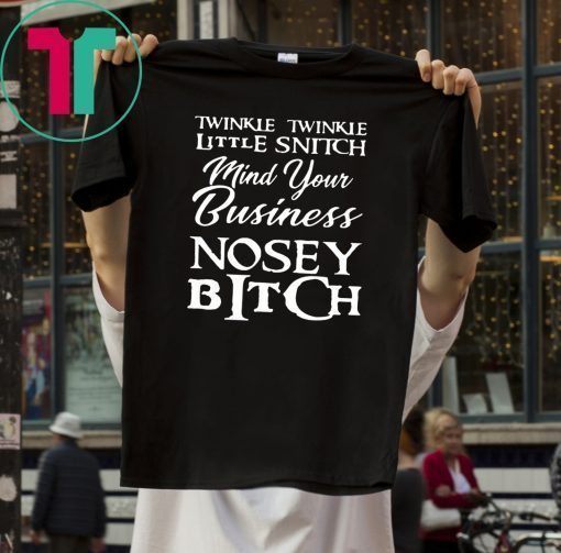Twinkle twinkle little snitch mind your own business nosey bitch t-shirt