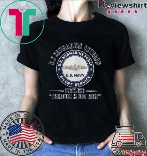 US SUBMARINE VETERAN BECAUSE FREEDOM IS NOT FREE SILENCE SERVICE ON VETERANS DAY SHIRT