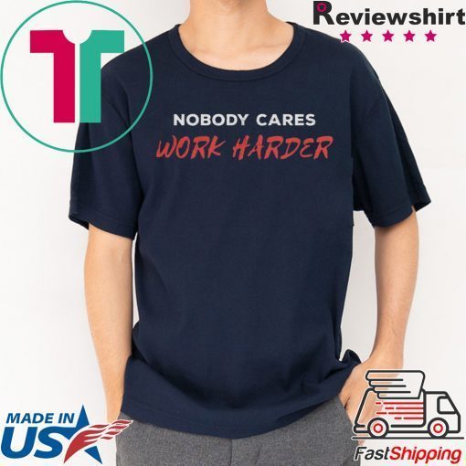 Unisex Nobody Cares Work Harder Tee Shirts