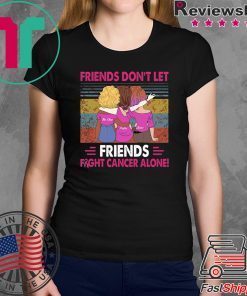 Vintage friends don't let friends fight cancer alone shirt