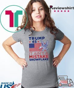 Vote Trump 45 Ain't a Mistake T-Shirt