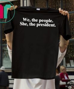 WE THE PEOPLE SHE THE PRESIDENT T-SHIRT